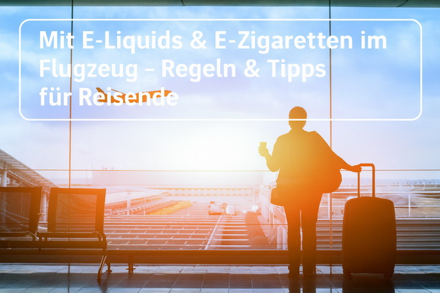E-Zigarette und E-Liquids am Flughafen – Reisevorbereitung
